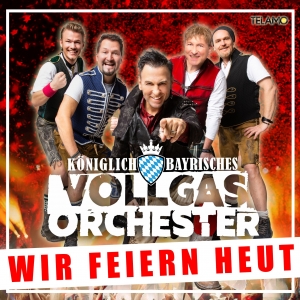 Königlich Bayrisches Vollgas Orchester - Wir feiern heut