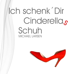 Michael Larsen - Ich schenk Dir Cinderellas Schuh