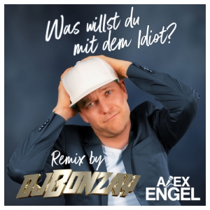 Alex Engel - Was willst Du mit dem Idiot (Dj Bonzay Remixes)