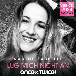 Once&Twice! & Nadine Fabielle - Lüg mich nicht an Version 2024