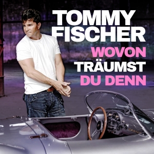 Tommy Fischer - Wovon träumst du denn